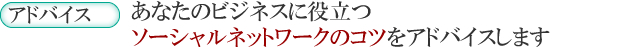 5.あなたのビジネスに役立つソーシャルネットワークのコツをアドバイスします。