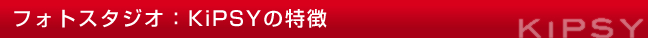 フォトスタジオ:KiPSYの特徴